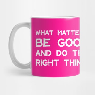 What Matters: Be Good and Do the Right Thing | Life | Quotes | Hot Pink Mug